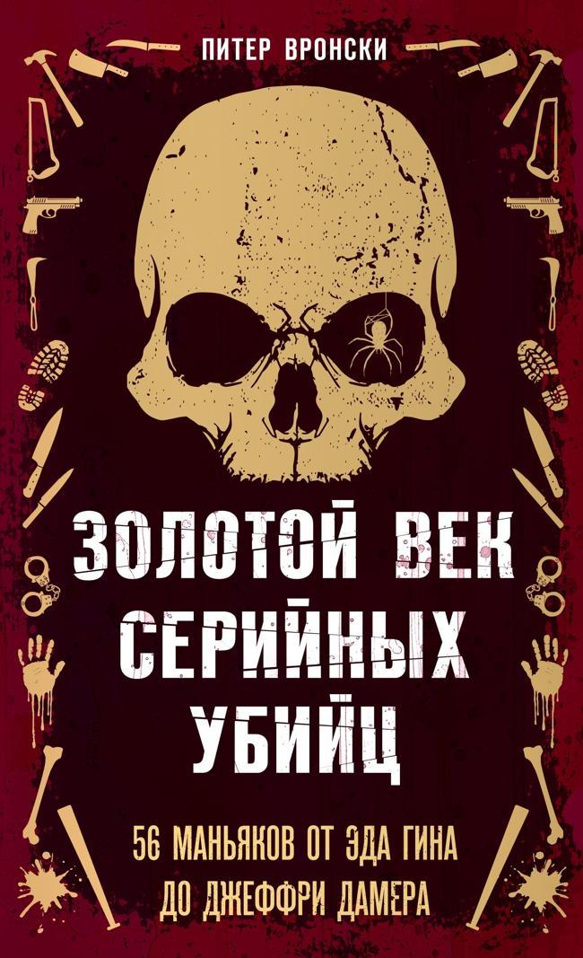 Книга Золотой век серийных убийц. 56 маньяков от Эда Гина до Джеффри Дамера