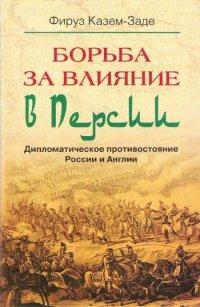 Книга Борьба за влияние в Персии. Дипломатическое противостояние России и Англии