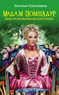 Книга Мадам Помпадур. Некоронованная королева