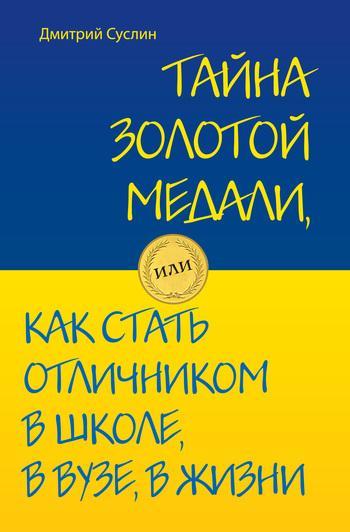 Книга Тайна золотой медали, или Как стать отличником в школе, в вузе и в жизни 