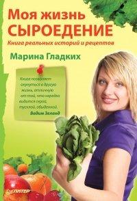 Книга Моя жизнь - сыроедение. Книга реальных историй и рецептов