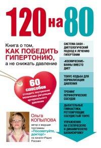 Книга 120 на 80. Книга о том, как победить гипертонию, а не снижать давление