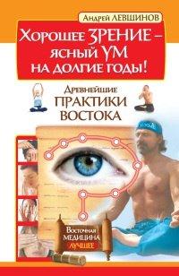 Книга Хорошее зрение - ясный ум на долгие годы! Древнейшие практики Востока