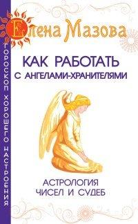 Книга Как работать с Ангелами-Хранителями. Астрология чисел и судеб