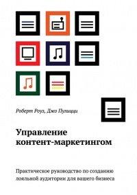 Книга Управление контент-маркетингом. Практическое руководство по созданию лояльной аудитории для вашего бизнеса