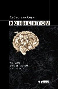 Книга Коннектом. Как мозг делает нас тем, что мы есть