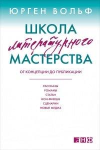 Книга Школа литературного мастерства. От концепции до публикации. Рассказы, романы, статьи, нон-фикшн, сценарии, новые медиа