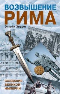 Книга Возвышение Рима. Создание великой империи