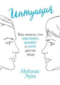 Книга Интуиция. Как понять, что чувствуют, думают и хотят другие люди