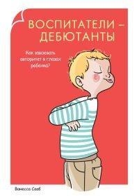 Книга Воспитатели-дебютанты. Как завоевать авторитет в глазах ребенка?