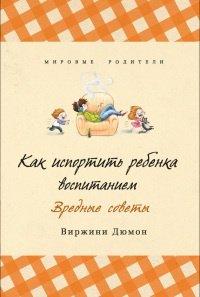 Книга Как испортить ребенка воспитанием