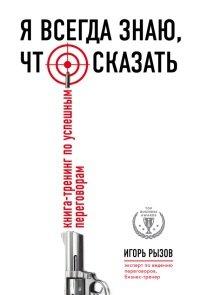 Книга Я всегда знаю, что сказать. Книга-тренинг по успешным переговорам