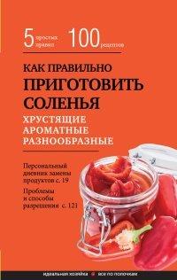 Книга Как правильно приготовить соленья. 5 простых правил и 100 рецептов