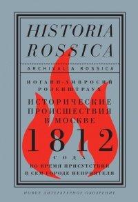 Книга Исторические происшествия в Москве 1812 года во время присутствия в сем городе неприятеля