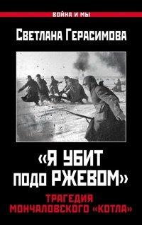 Книга «Я убит подо Ржевом». Трагедия Мончаловского «котла»
