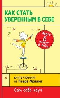 Книга Как стать уверенным в себе. Всего 6 минут в день. Книга-тренинг
