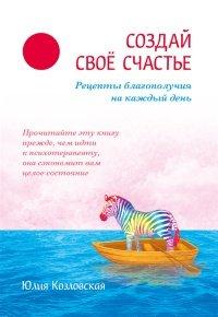 Книга Создай свое счастье. Рецепты благополучия на каждый день