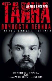 Книга Тайна личности Ленина. Спаситель народа или разрушитель империи?