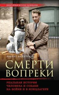 Книга Смерти вопреки. Реальная история человека и собаки на войне и в концлагере