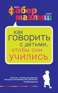 Книга Как говорить с детьми, чтобы они учились