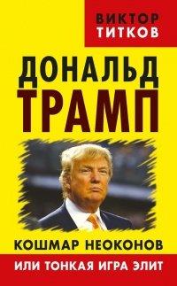 Книга Дональд Трамп. Кошмар неоконов или тонкая игра элит