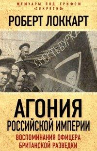 Книга Агония Российской Империи. Воспоминания офицера британской разведки
