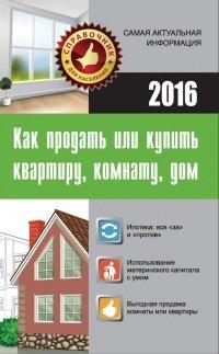 Книга Как продать, или Купить квартиру, комнату, дом