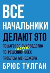 Книга Все начальники делают это. Пошаговое руководство по решению (почти) всех проблем менеджера
