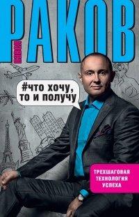 Книга Что хочу, то и получу. Трехшаговая технология успеха