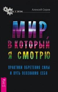 Книга Мир, в который я смотрю. Практики обретения силы и путь осознания себя