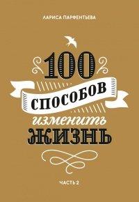 Книга 100 способов изменить жизнь. Часть 2