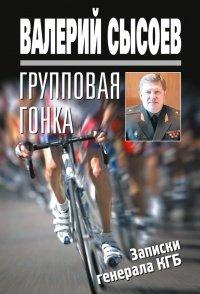 Книга Групповая гонка. Записки генерала КГБ