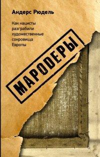 Книга Мародеры. Как нацисты разграбили художественные сокровища Европы