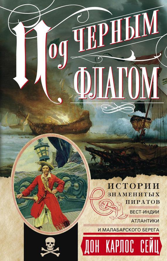 Книга Под черным флагом. Истории знаменитых пиратов Вест-Индии, Атлантики и Малабарского берега 