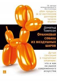 Книга Оранжевая собака из воздушных шаров. Дутые сенсации и подлинные шедевры