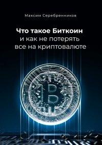 Книга Что такое Биткоин и как не потерять все на криптовалюте