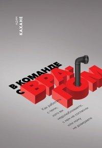 Книга В команде с врагом. Как работать с теми, кого вы недолюбливаете, с кем не согласны или кому не довер