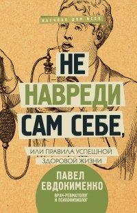 Книга Не навреди сам себе, или Правила успешной здоровой жизни