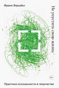 Книга Не упустить свою жизнь. Практика осознанности в творчестве