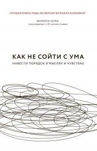 Книга Как не сойти с ума. Навести порядок в мыслях и чувствах