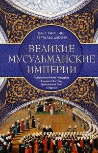 Книга Великие мусульманские империи. История исламских государств Ближнего Востока, Центральной Азии и Африки