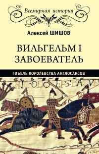 Книга Вильгельм I Завоеватель. Гибель королевства англо-саксов