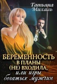 Книга Беременность в планы (не) входила, или игры богатых мужчин