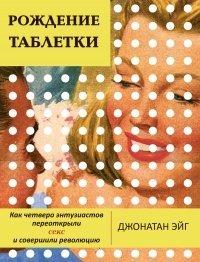 Книга Рождение таблетки. Как четверо энтузиастов переоткрыли секс и совершили революцию