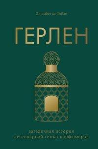 Книга Герлен. Загадочная история легендарной семьи парфюмеров