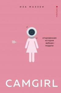 Книга Camgirl. Откровенная история вебкам-модели
