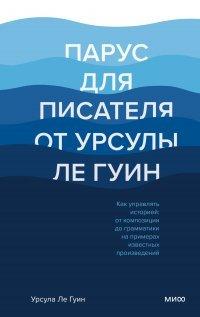 Книга Парус для писателя от Урсулы Ле Гуин. Как управлять историей