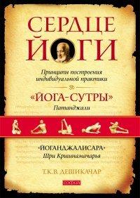 Книга Сердце йоги. Принципы построения индивидуальной практики. «Йога-сутры» Патанджали. «Йоганджалисара» Шри Кришнамачарья