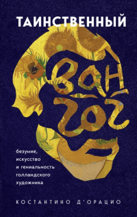 Книга Таинственный Ван Гог. Искусство, безумие и гениальность голландского художника