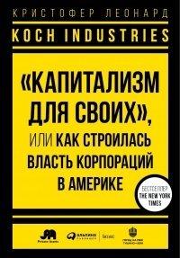 Книга Koch Industries. «Капитализм для своих», или Как строилась власть корпораций в Америке